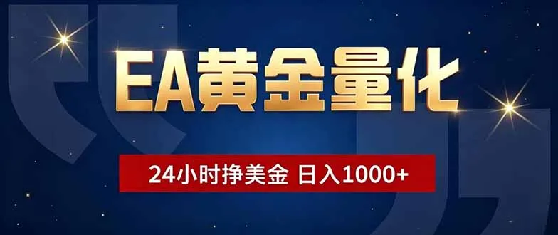 EA黄金量化，24小时不间断挣美金，小白轻松操作，日入1000+-云网创
